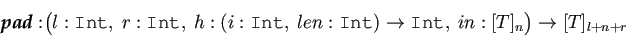 \begin{displaymath}\begin{split}\textit{\textbf{pad}} : & \big(l: \texttt{int},~...
...exttt{int},~in : [t]_n\big) \rightarrow [t]_{l+n+r} \end{split}\end{displaymath}